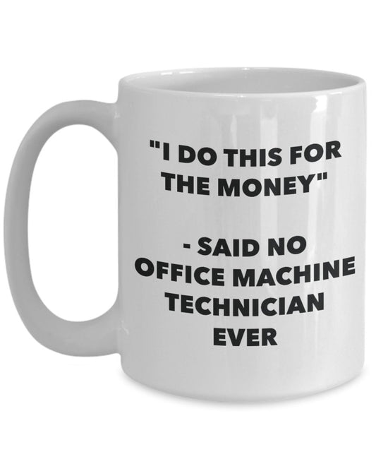 "I Do This for the Money" - Said No Office Machine Technician Ever Mug - Funny Tea Hot Cocoa Coffee Cup - Novelty Birthday Christmas Anniversary Gag G