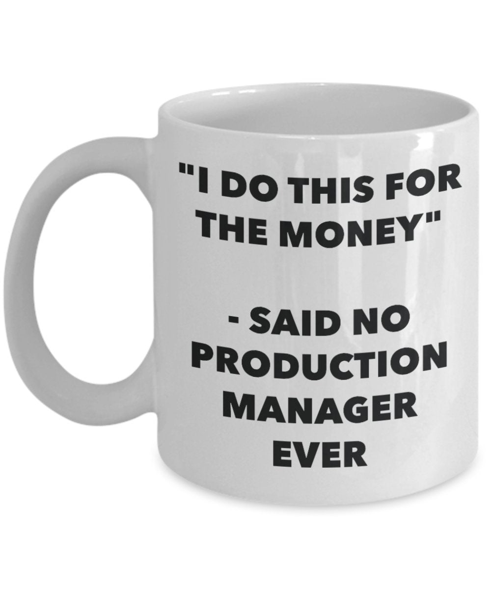 "I Do This for the Money" - Said No Production Manager Ever Mug - Funny Tea Hot Cocoa Coffee Cup - Novelty Birthday Christmas Anniversary Gag Gifts Id
