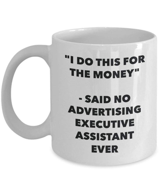 I Do CE pour l'argent – dit pas de la publicité Executive Assistant jamais Mug rigolo – Tasse à café – Fantaisie anniversaire Idée de Gag cadeaux de Noël 11oz blanc