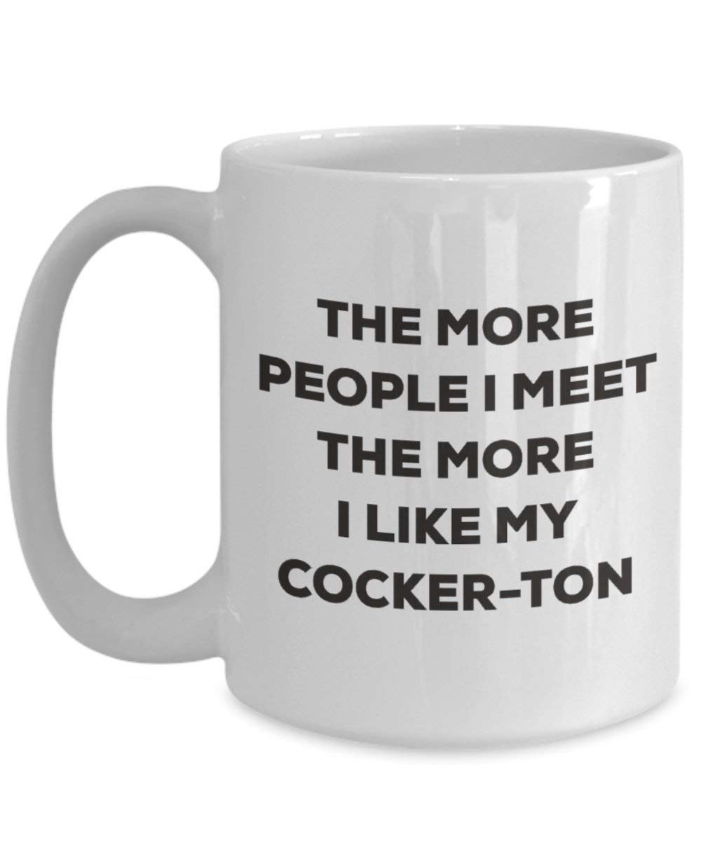 The More People I Meet the More I Like My cocker-ton Tasse – Funny Coffee Cup – Weihnachten Hund Lover niedlichen Gag Geschenke Idee