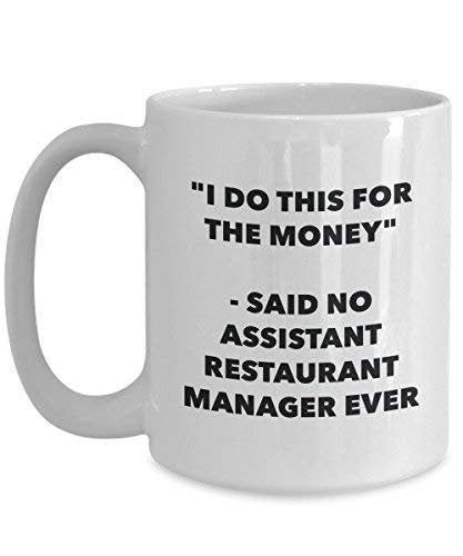 I Do This for The Money - Said No Assistant Restaurant Manager Ever Mug - Funny Coffee Cup - Novelty Birthday Christmas Gag Gifts Idea