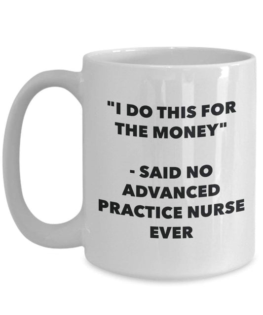 I Do CE pour l'argent – Said No Practise infirmière Plus avancée Mug rigolo – Tasse à café – Fantaisie anniversaire Idée de Gag cadeaux de Noël 11oz blanc