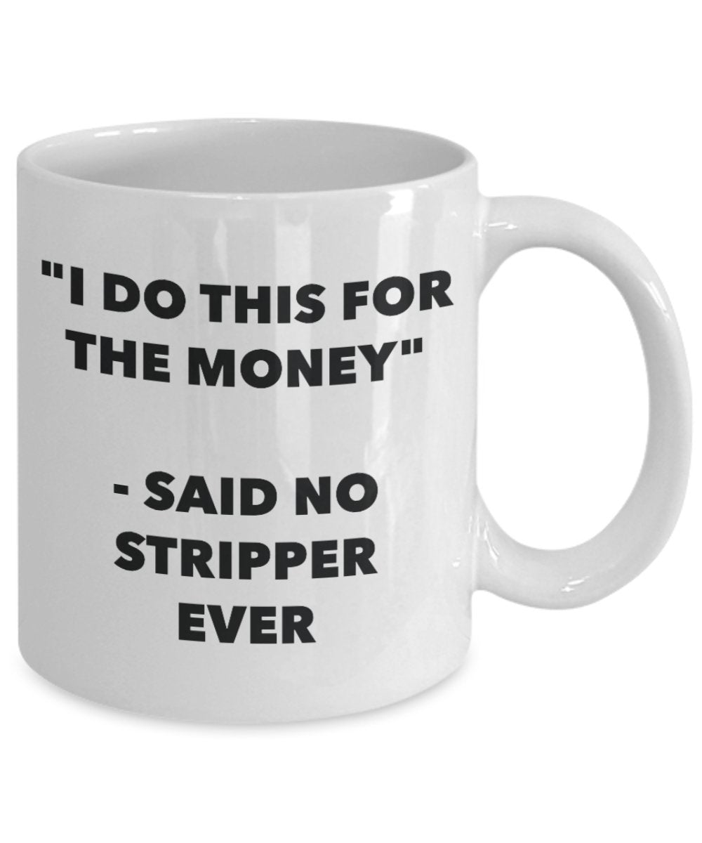 "I Do This for the Money" - Said No Stripper Ever Mug - Funny Tea Hot Cocoa Coffee Cup - Novelty Birthday Christmas Anniversary Gag Gifts Idea