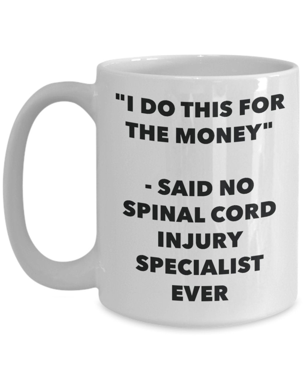 "I Do This for the Money" - Said No Spinal Cord Injury Specialist Ever Mug - Funny Tea Hot Cocoa Coffee Cup - Novelty Birthday Christmas Anniversary G
