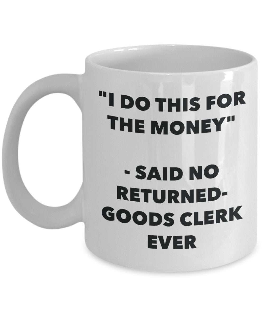 "I Do This for the Money" - Said No Returned-goods Clerk Ever Mug - Funny Tea Hot Cocoa Coffee Cup - Novelty Birthday Christmas Anniversary Gag Gifts