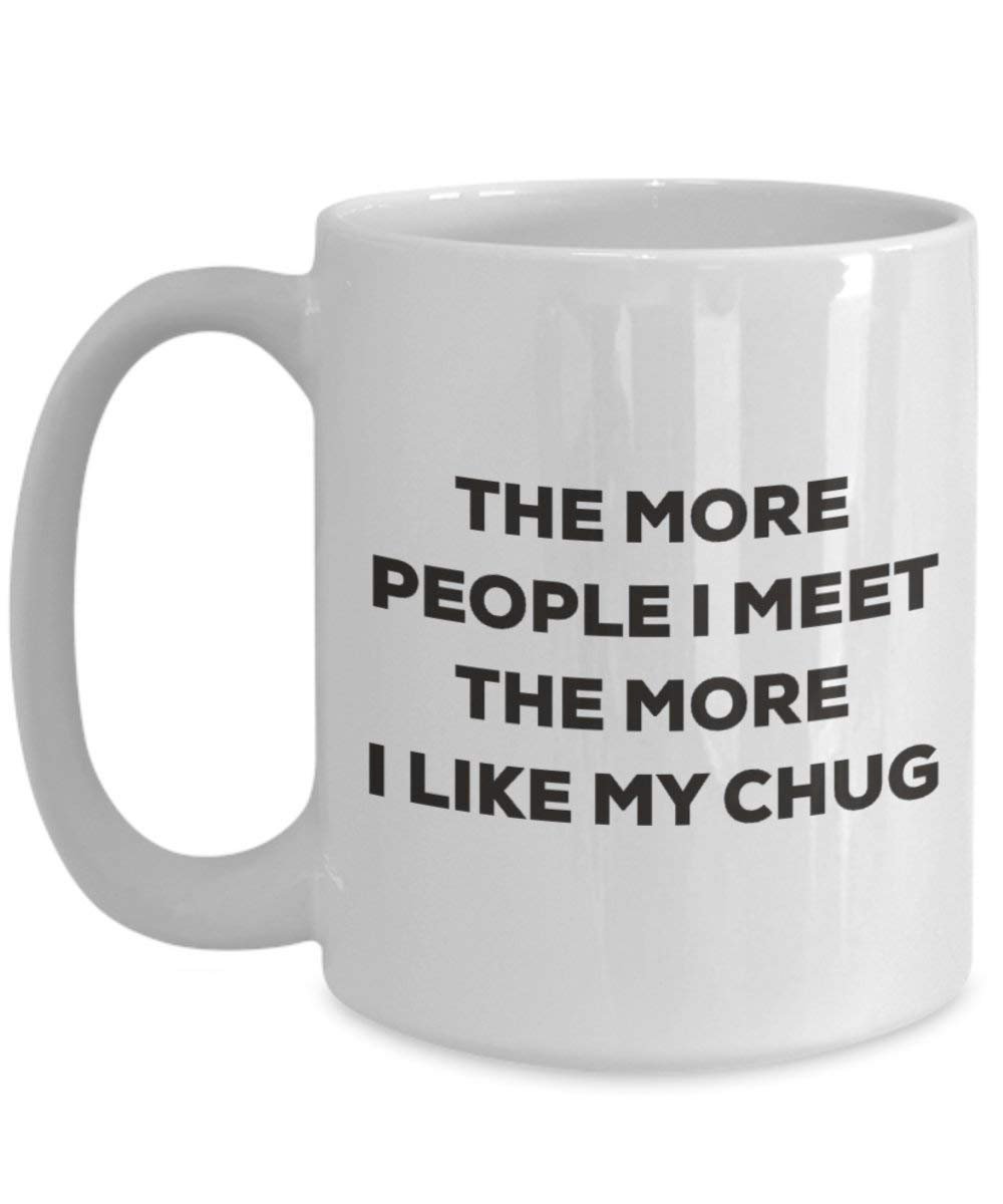 The more people I meet the more I like my Chug Mug - Funny Coffee Cup - Christmas Dog Lover Cute Gag Gifts Idea