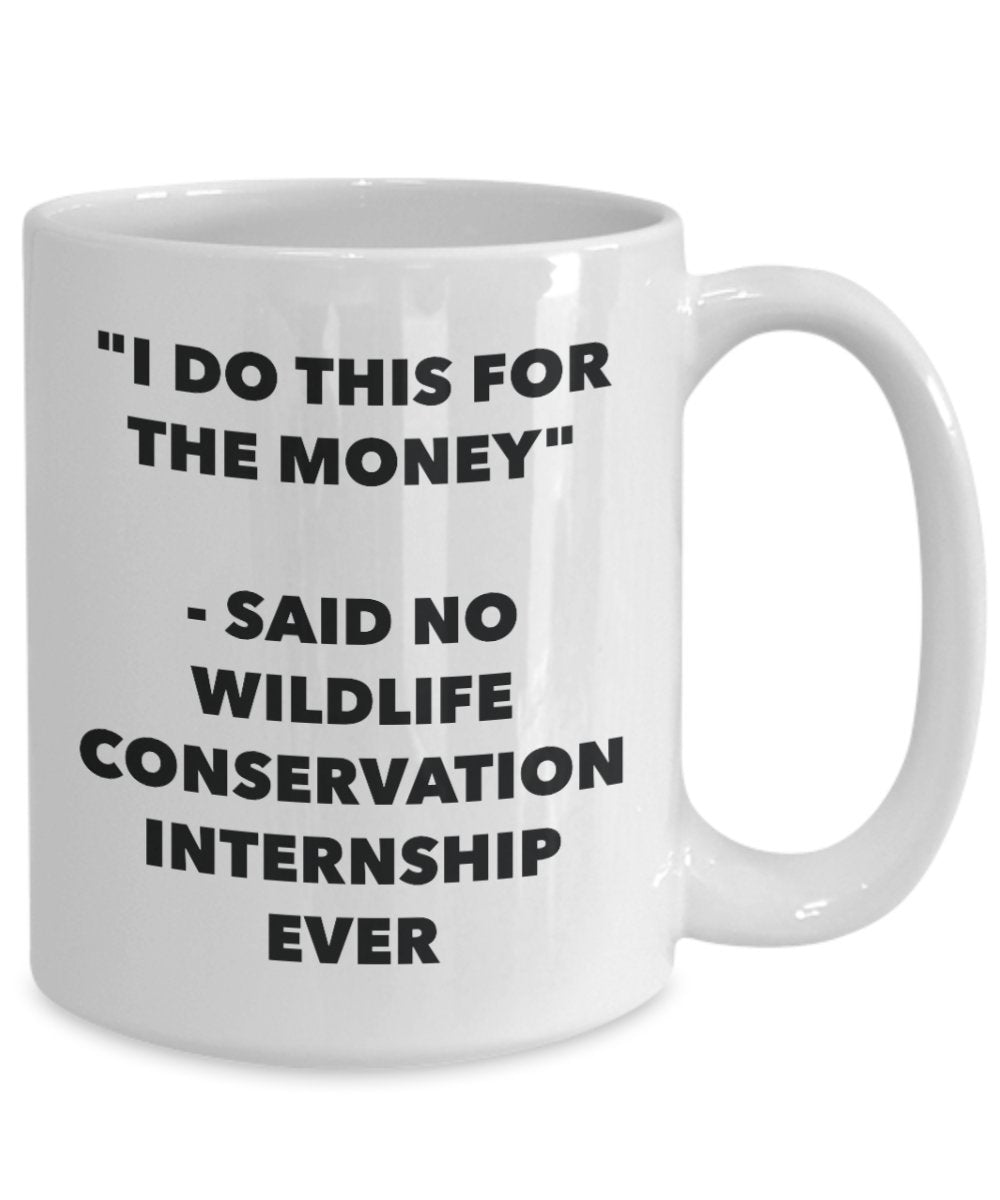 I Do This for the Money - Said No Wildlife Conservation Internship Ever Mug - Funny Tea Cocoa Coffee Cup - Birthday Christmas Gag Gifts Idea