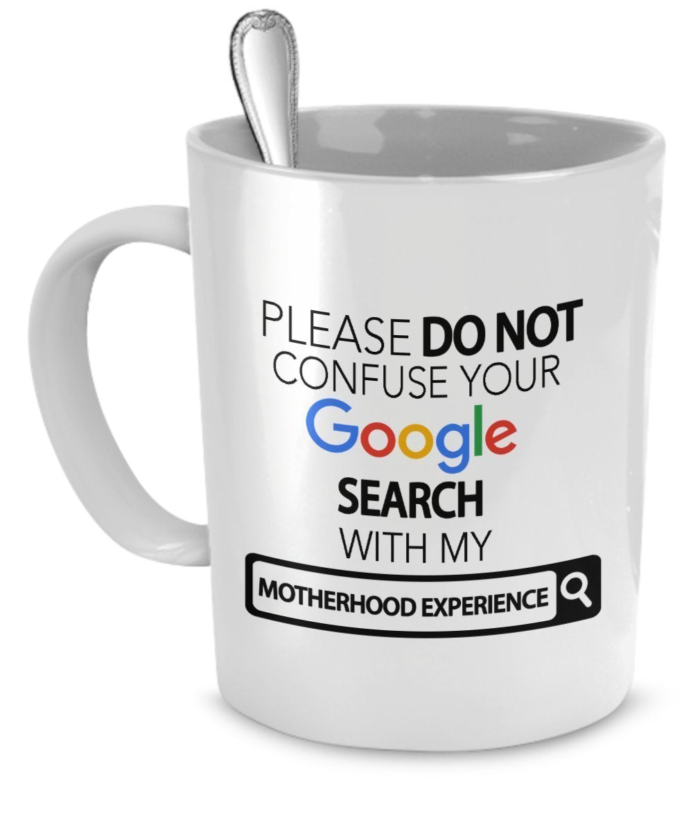 Motherhood Gifts Mug - Please Do Not Confuse Your Google Search With My Motherhood Experience - Motherhood Gift - Motherhood Experience by SpreadPassion