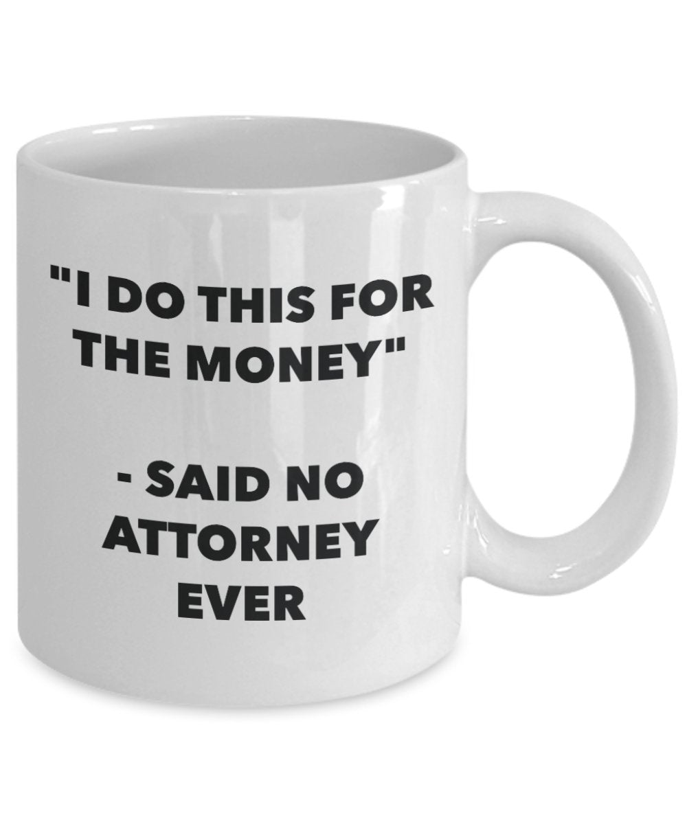 "I Do This for the Money" - Said No Attorney Ever Mug - Funny Tea Hot Cocoa Coffee Cup - Novelty Birthday Christmas Anniversary Gag Gifts Idea