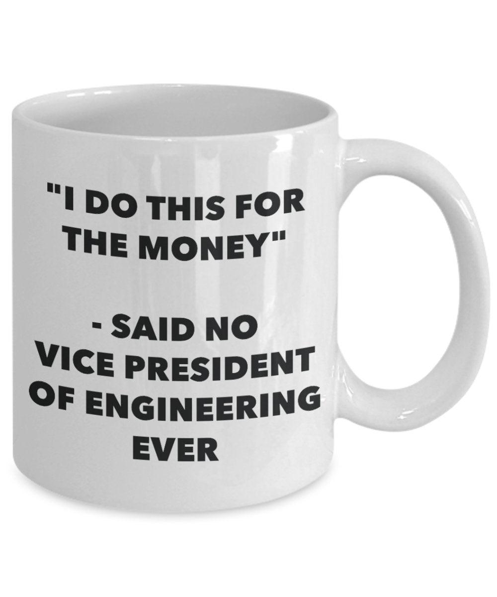 I Do This for the Money - Said No Vice President Of Engineering Ever Mug - Funny Tea Hot Cocoa Coffee Cup - Novelty Birthday Christmas Gag Gifts Ide