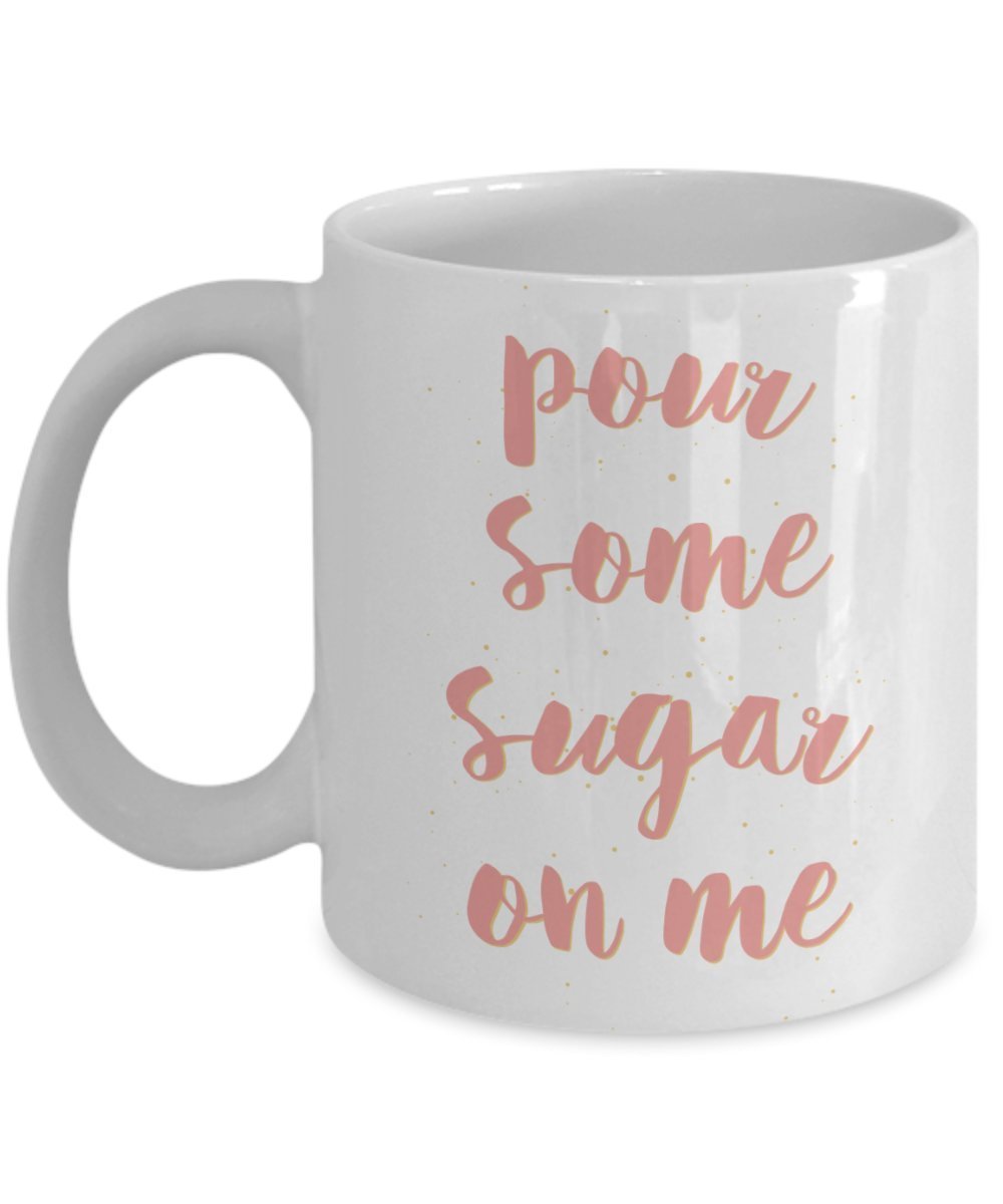 Pour Some Sugar On Me Coffee Mug - Funny Tea Hot Cocoa Coffee Cup - Novelty Birthday Christmas Anniversary Gag Gifts Idea