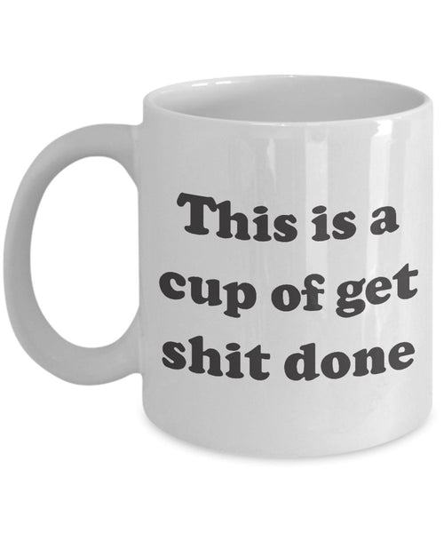 Funny Coffee Mug - This is a Cup of Get Shit Done - Unique Gift Idea