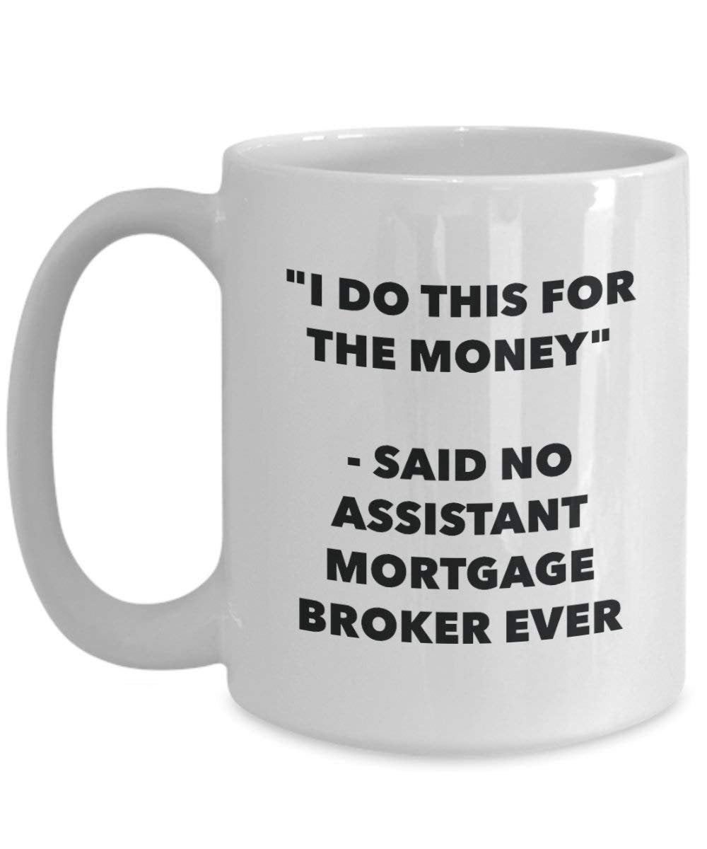 I Do This for the Money - Said No Assistant Mortgage Broker Ever Mug - Funny Coffee Cup - Novelty Birthday Christmas Gag Gifts Idea