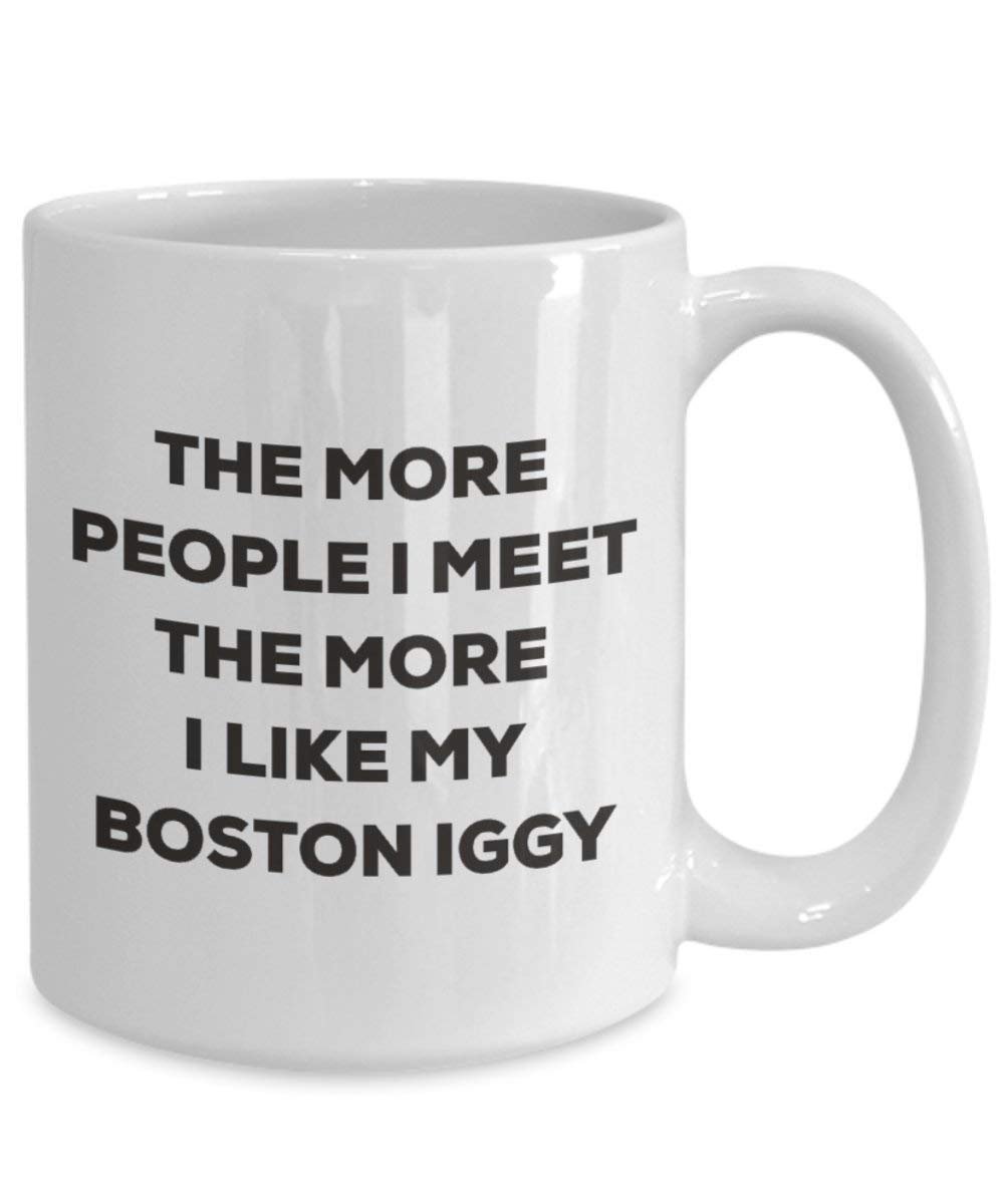 The more people I meet the more I like my Boston Iggy Mug - Funny Coffee Cup - Christmas Dog Lover Cute Gag Gifts Idea