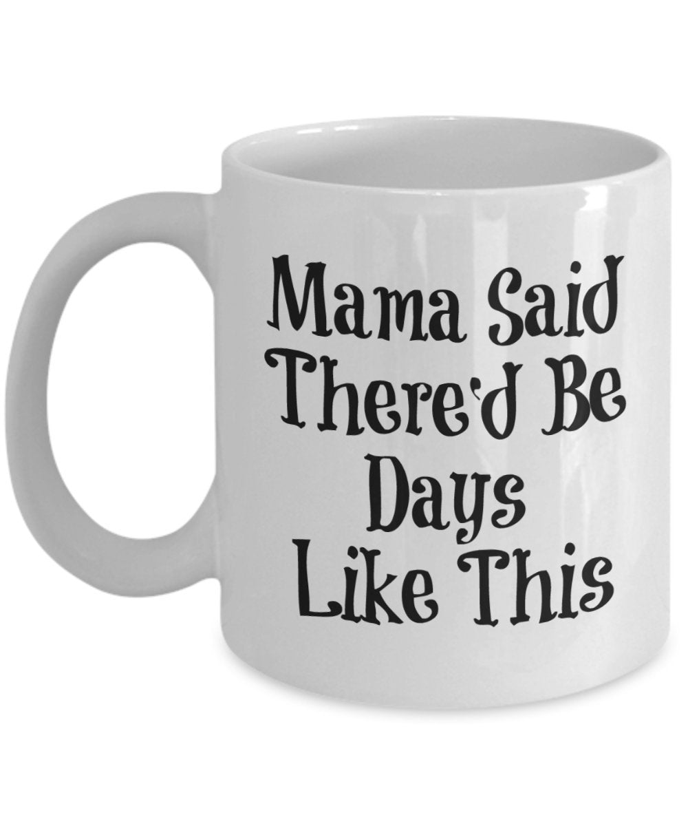 Mama Said There'd Be Days Like This Mug - Coffee Cup - Funny Gift Present