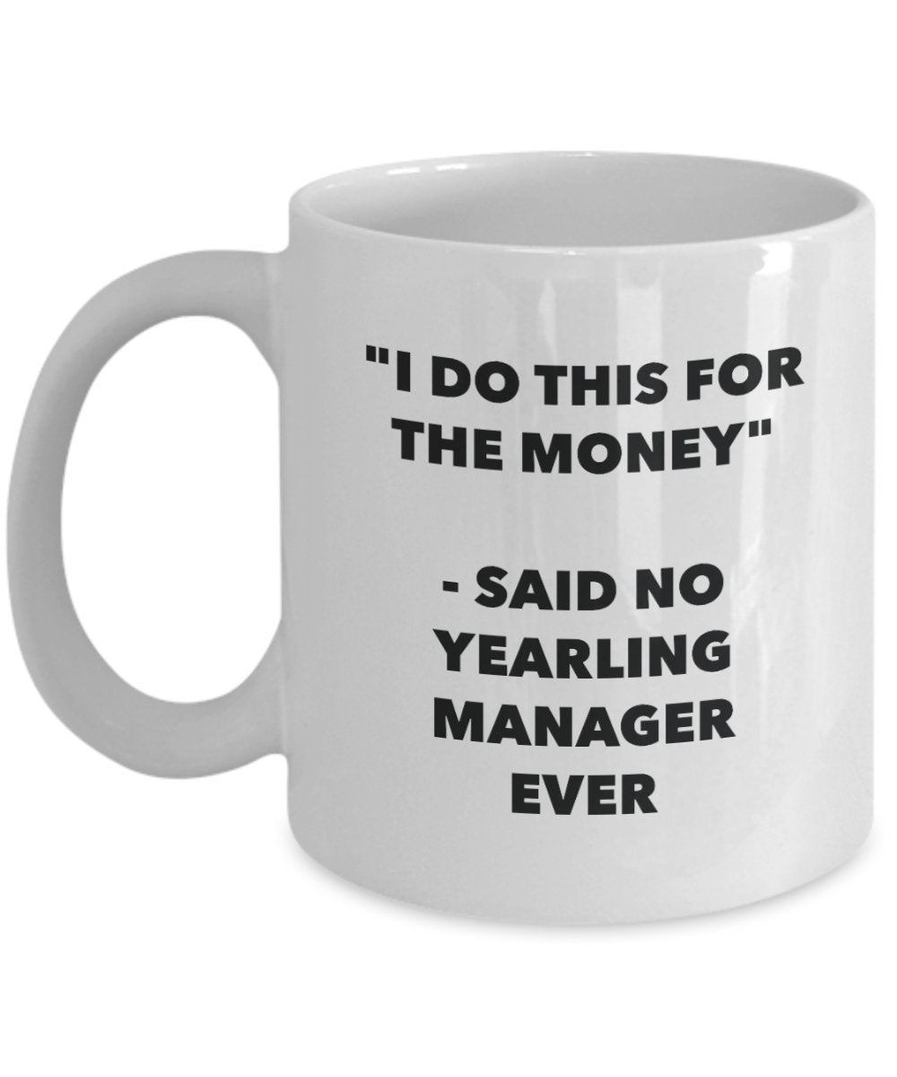 I Do This for the Money - Said No Yearling Manager Ever Mug - Funny Tea Cocoa Coffee Cup - Birthday Christmas Gag Gifts Idea