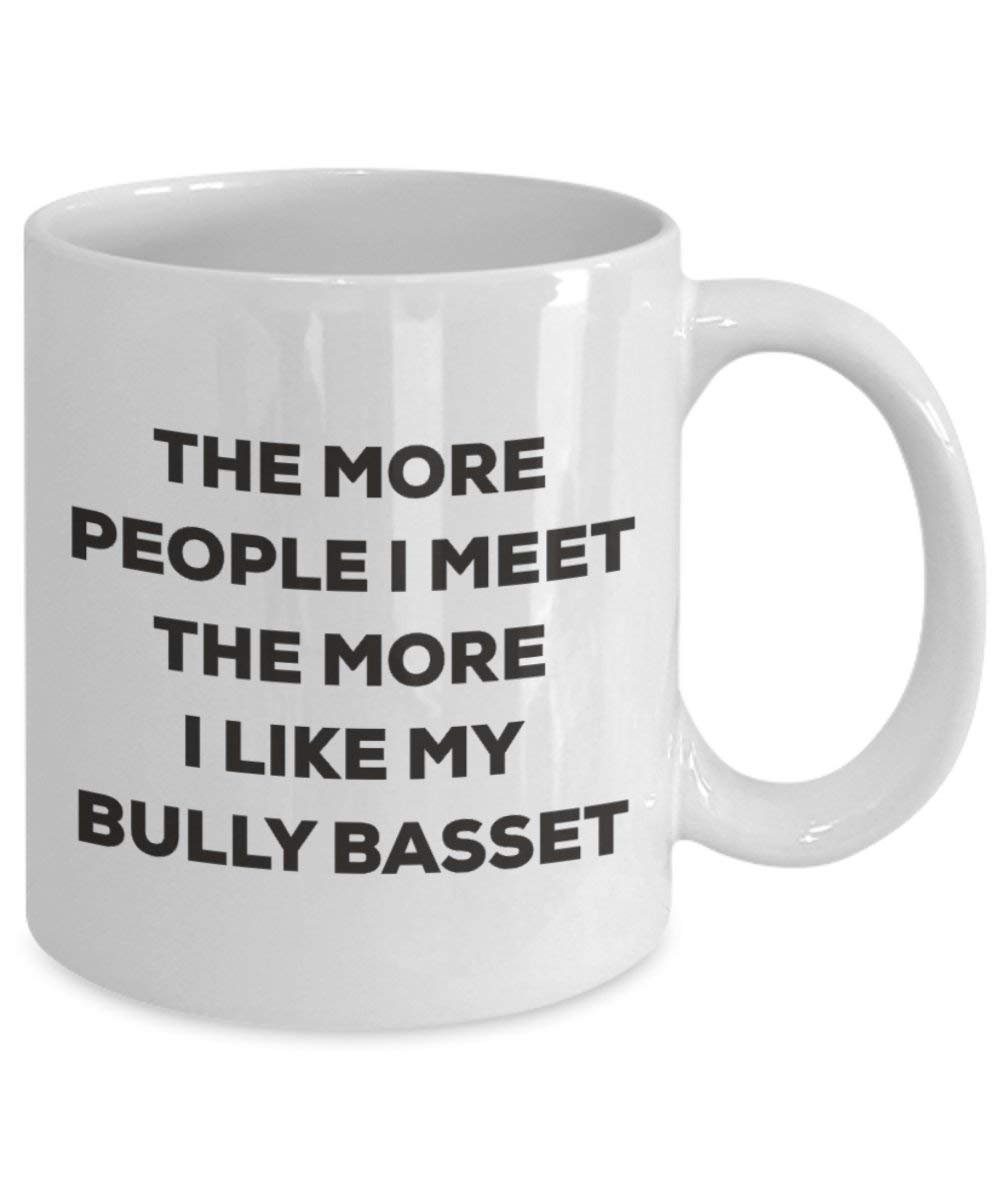 The more people I meet the more I like my Bully Basset Mug - Funny Coffee Cup - Christmas Dog Lover Cute Gag Gifts Idea