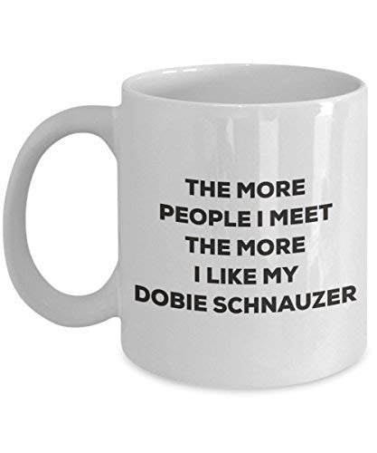 The More People I Meet The More I Like My Dobie Schnauzer Mug - Funny Coffee Cup - Christmas Dog Lover Cute Gag Gifts Idea