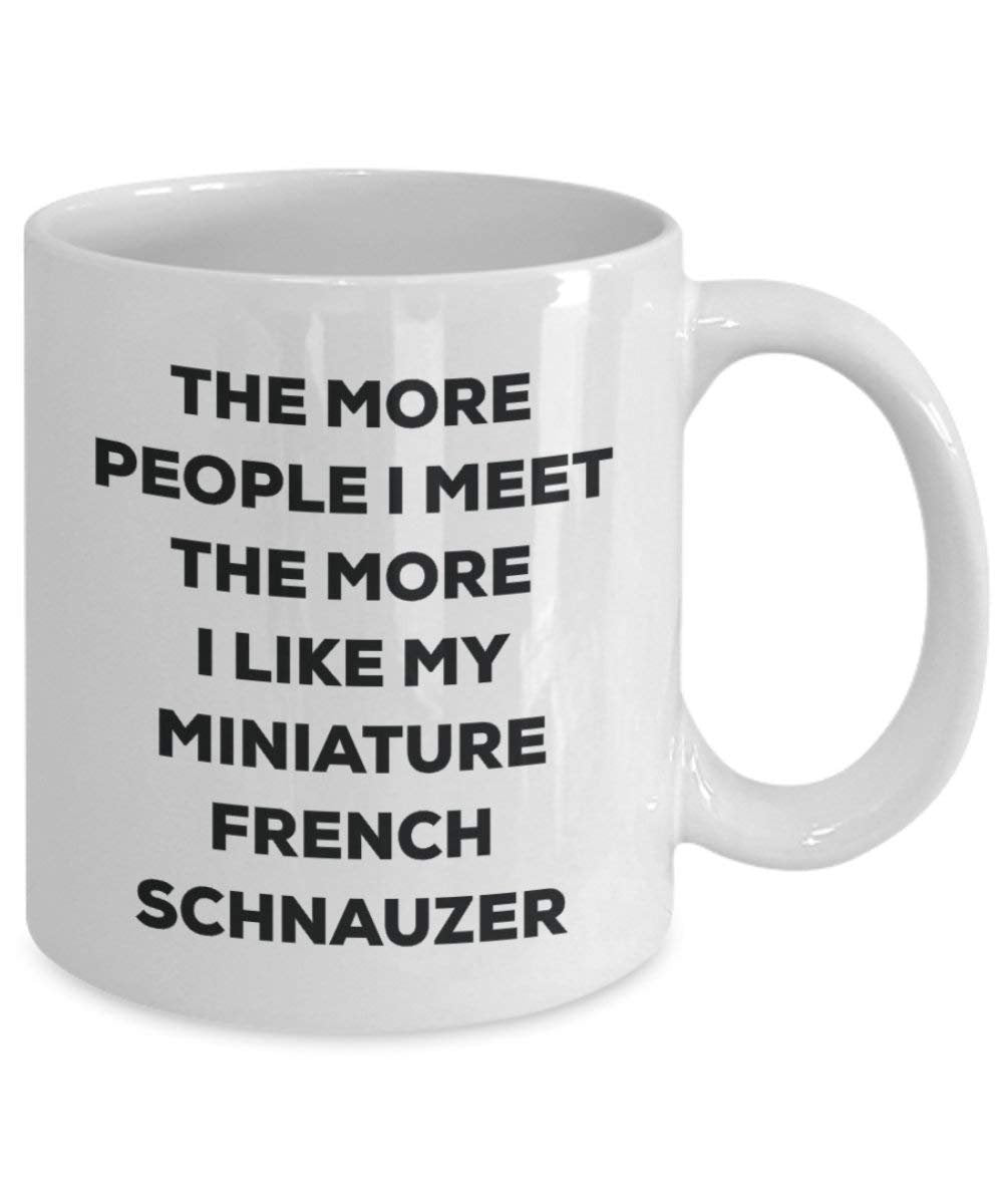 The more people I meet the more I like my Miniature French Schnauzer Mug - Funny Coffee Cup - Christmas Dog Lover Cute Gag Gifts Idea