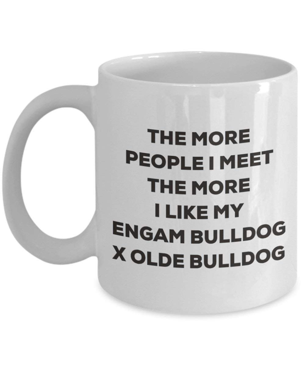 The more people I meet the more I like my Engam Bulldog X Olde Bulldog Mug - Funny Coffee Cup - Christmas Dog Lover Cute Gag Gifts Idea