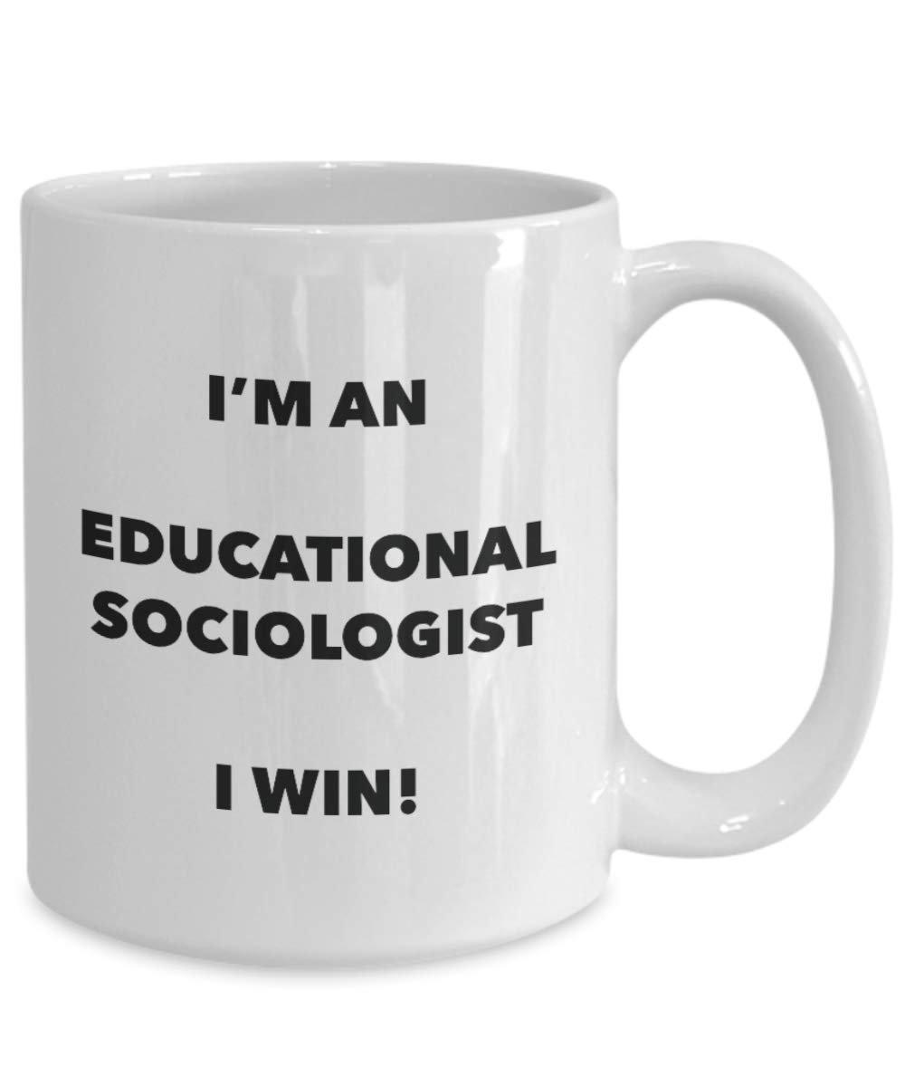 I'm an Educational Sociologist I win! - Funny Coffee Cup - Novelty Birthday Christmas Gag Gifts Idea
