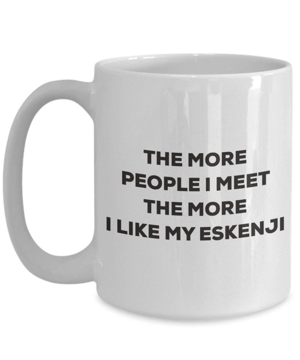 The more people I meet the more I like my Eskenji Mug - Funny Coffee Cup - Christmas Dog Lover Cute Gag Gifts Idea