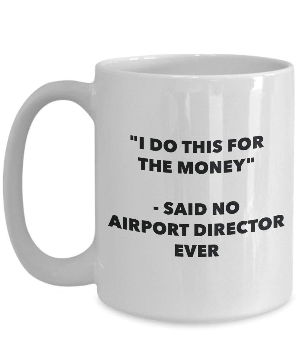 I Do This for the Money - Said No Airport Director Ever Mug - Funny Coffee Cup - Novelty Birthday Christmas Gag Gifts Idea