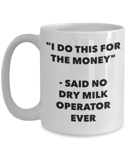 "I Do This for the Money" - Said No Dry Milk Operator Ever Mug - Funny Tea Hot Cocoa Coffee Cup - Novelty Birthday Christmas Anniversary Gag Gifts Ide