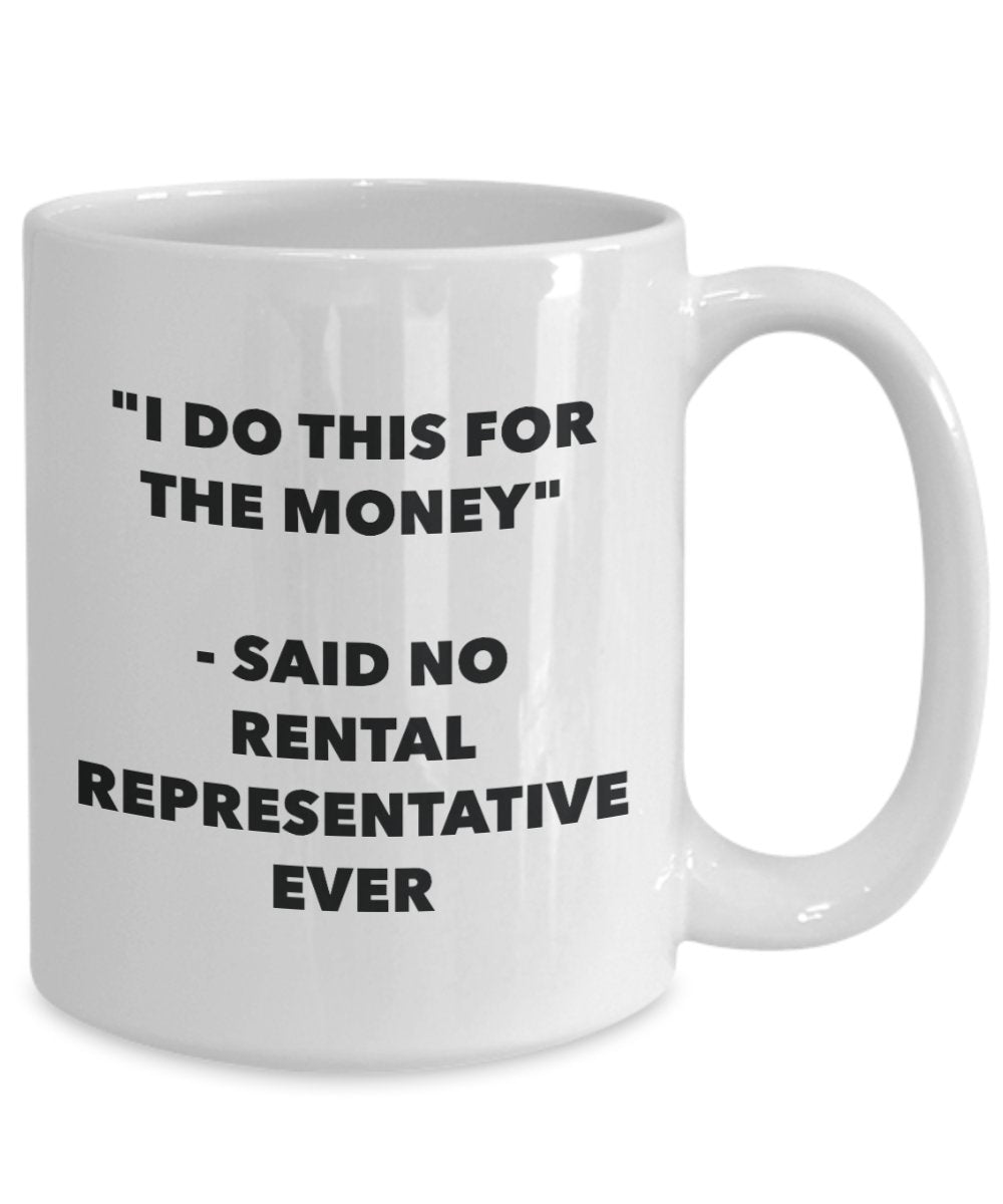 "I Do This for the Money" - Said No Rental Representative Ever Mug - Funny Tea Hot Cocoa Coffee Cup - Novelty Birthday Christmas Anniversary Gag Gifts