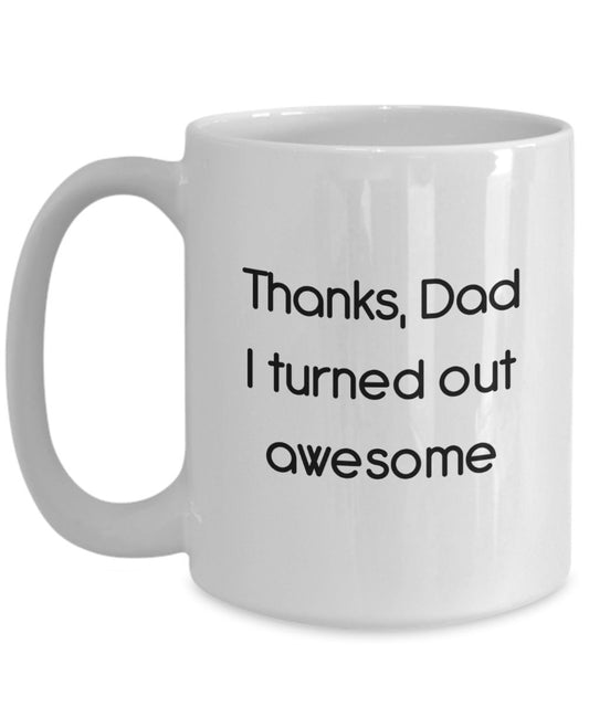 Thanks Dad I Turned Out Awesome Mug - Funny Tea Hot Cocoa Coffee Cup - Novelty Birthday Christmas Anniversary Gag Gifts Idea