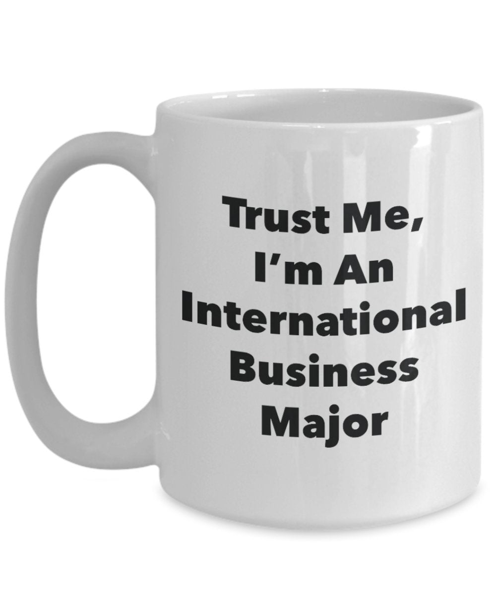 Trust Me, I'm An International Business Major Mug - Funny Tea Hot Cocoa Coffee Cup - Novelty Birthday Christmas Anniversary Gag Gifts Idea
