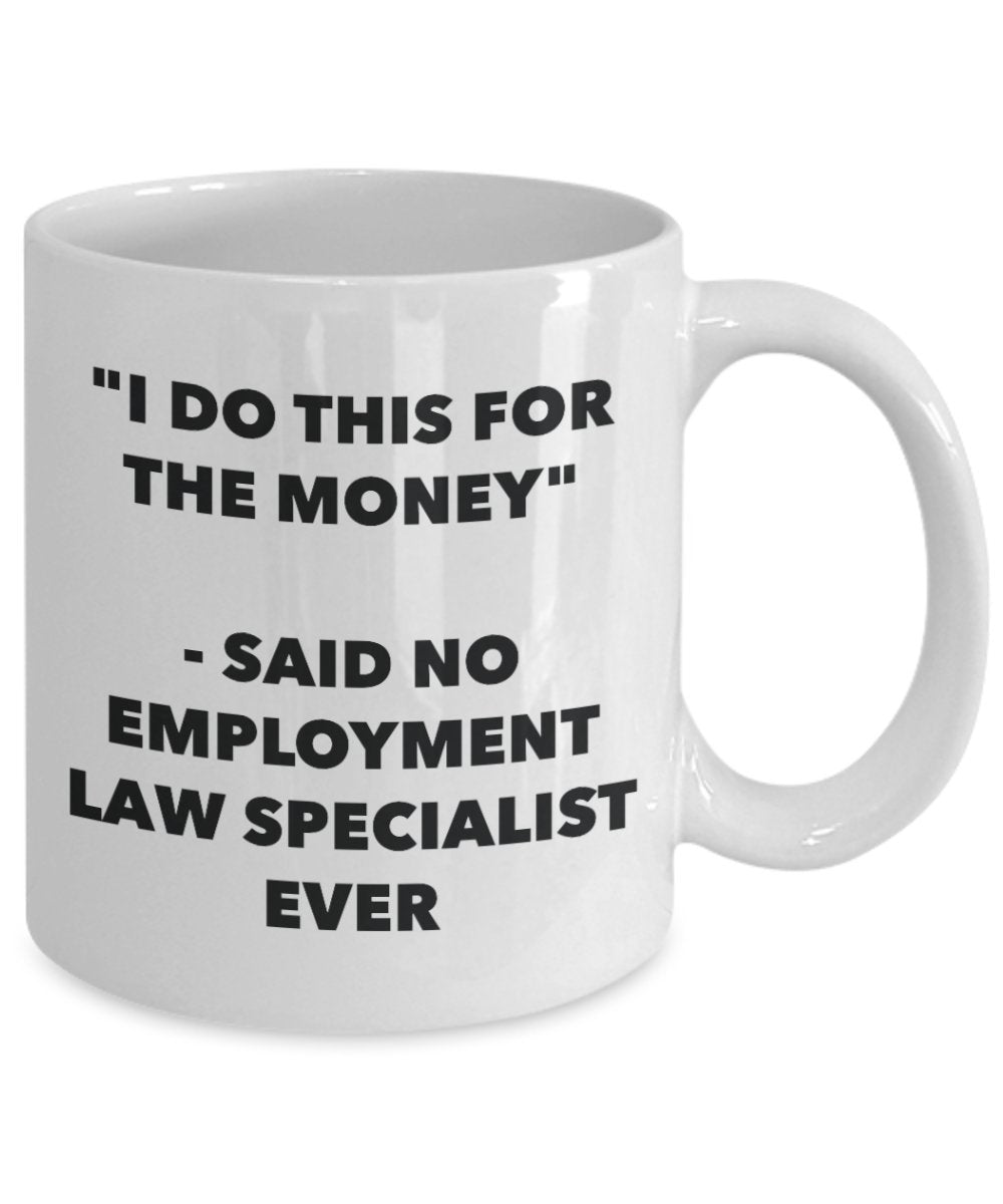 "I Do This for the Money" - Said No Employment Law Specialist Ever Mug - Funny Tea Hot Cocoa Coffee Cup - Novelty Birthday Christmas Anniversary Gag G
