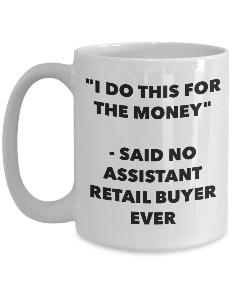 I Do This for the Money - Said No Assistant Retail Buyer Ever Mug - Funny Coffee Cup - Novelty Birthday Christmas Gag Gifts Idea