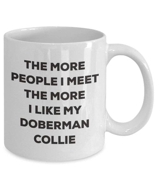 The more people I meet the more I like my Doberman Collie Mug - Funny Coffee Cup - Christmas Dog Lover Cute Gag Gifts Idea