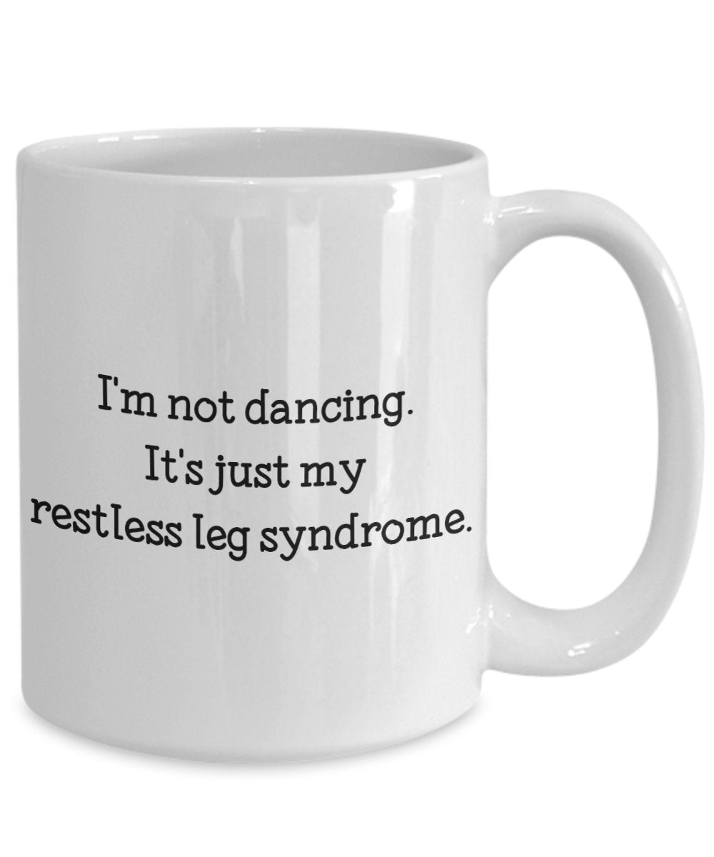 Restless Leg Mug - I'm Not Dancing. It's Just My Restless Leg Syndrome. - Funny Tea Hot Cocoa Coffee Cup - Birthday Christmas Gag Gifts Idea