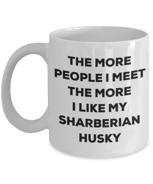The more people I meet the more I like my Sharberian Husky Mug - Funny Coffee Cup - Christmas Dog Lover Cute Gag Gifts Idea