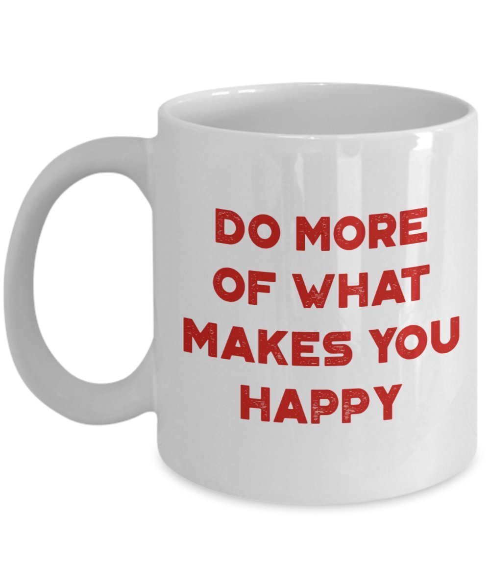 Do More of What Makes You Happy Mug - Funny Tea Hot Cocoa Coffee Cup - Novelty Birthday Christmas Anniversary Gag Gifts Idea
