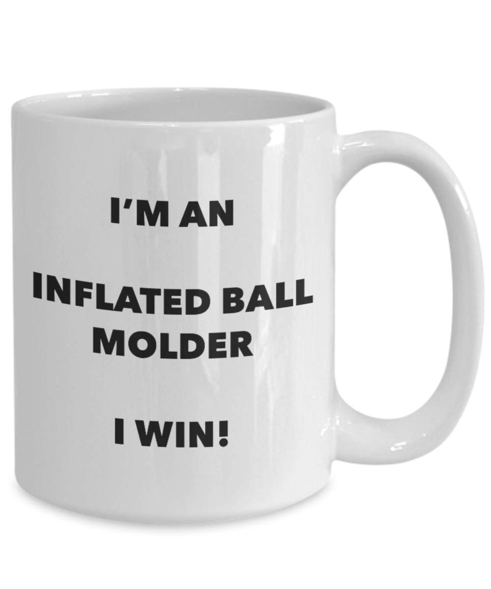 I'm an Inflated Ball Molder Mug I win - Funny Coffee Cup - Novelty Birthday Christmas Gag Gifts Idea
