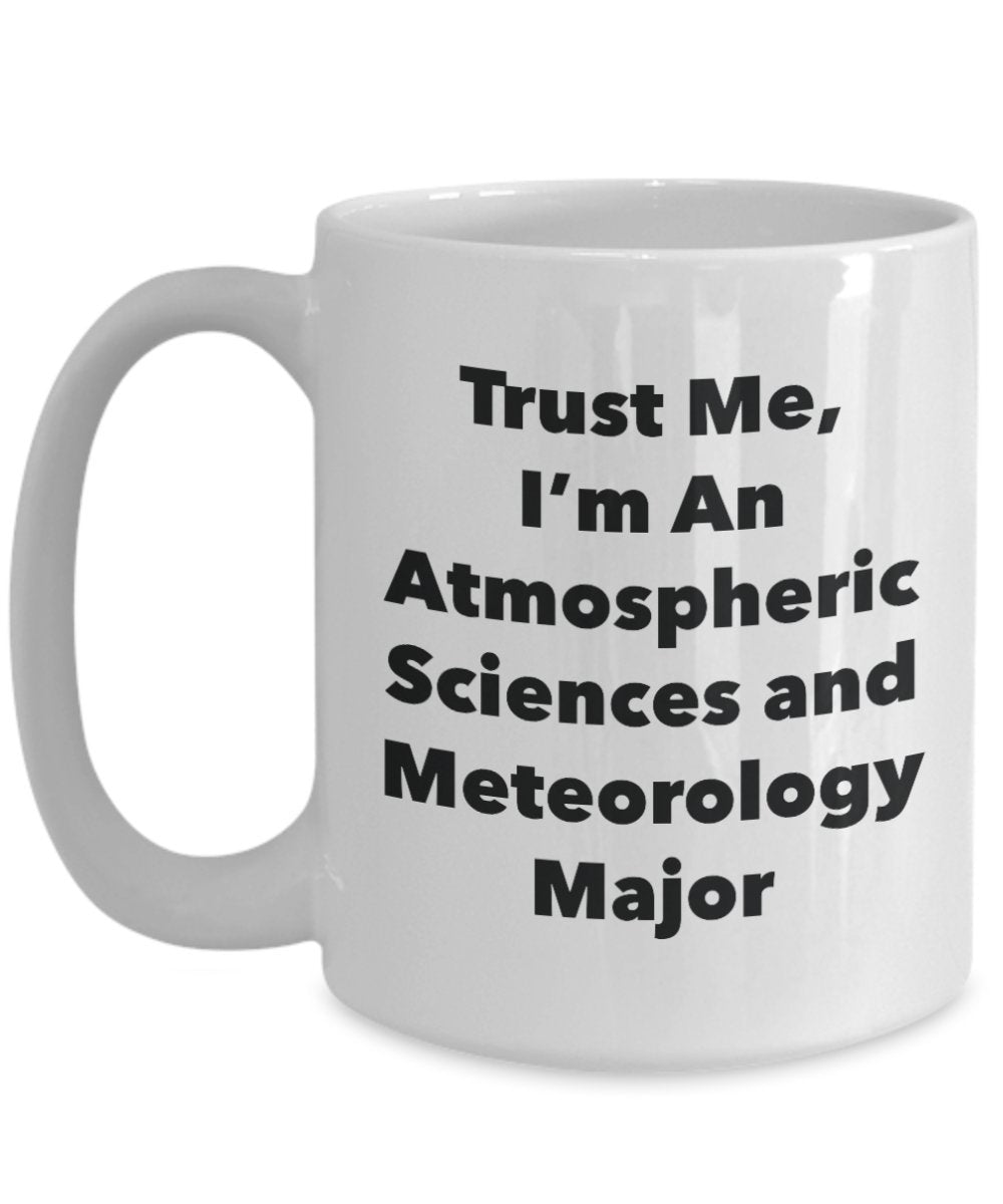Trust Me, I'm An Atmospheric Sciences and Meteorology Major Mug - Funny Tea Hot Cocoa Coffee Cup - Novelty Birthday Christmas Anniversary Gag Gifts Id