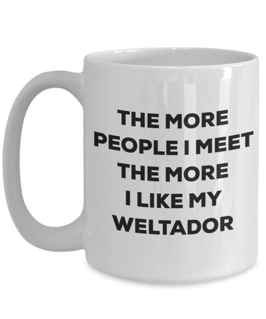 The more people I meet the more I like my Weltador Mug - Funny Coffee Cup - Christmas Dog Lover Cute Gag Gifts Idea