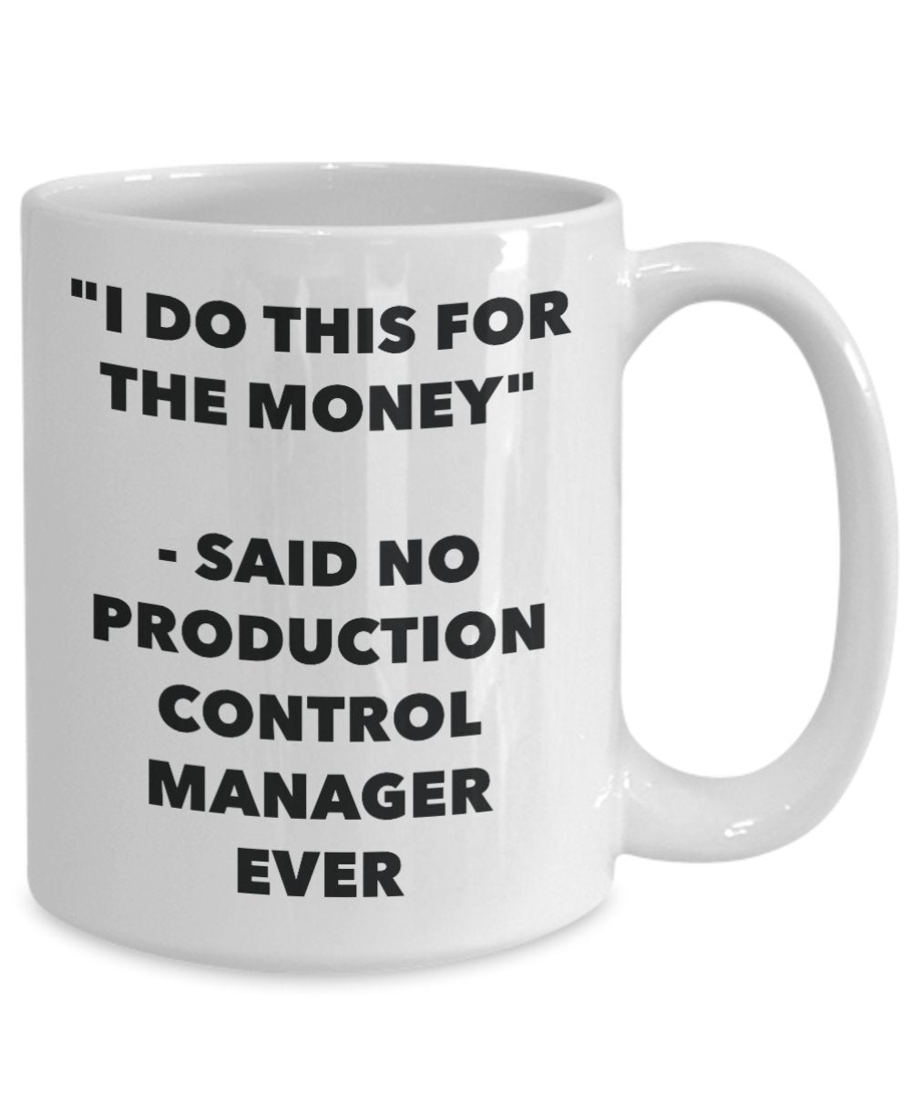 "I Do This for the Money" - Said No Production Control Manager Ever Mug - Funny Tea Hot Cocoa Coffee Cup - Novelty Birthday Christmas Anniversary Gag
