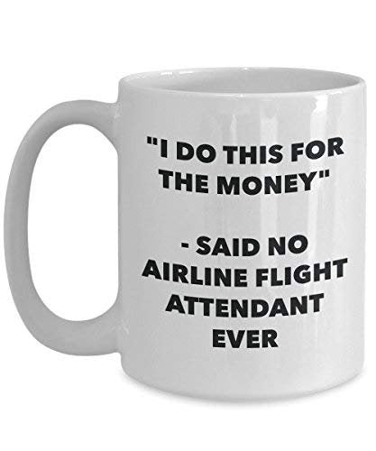 I Do This for The Money - Said No Airline Flight Attendant Ever Mug - Funny Coffee Cup - Novelty Birthday Christmas Gag Gifts Idea