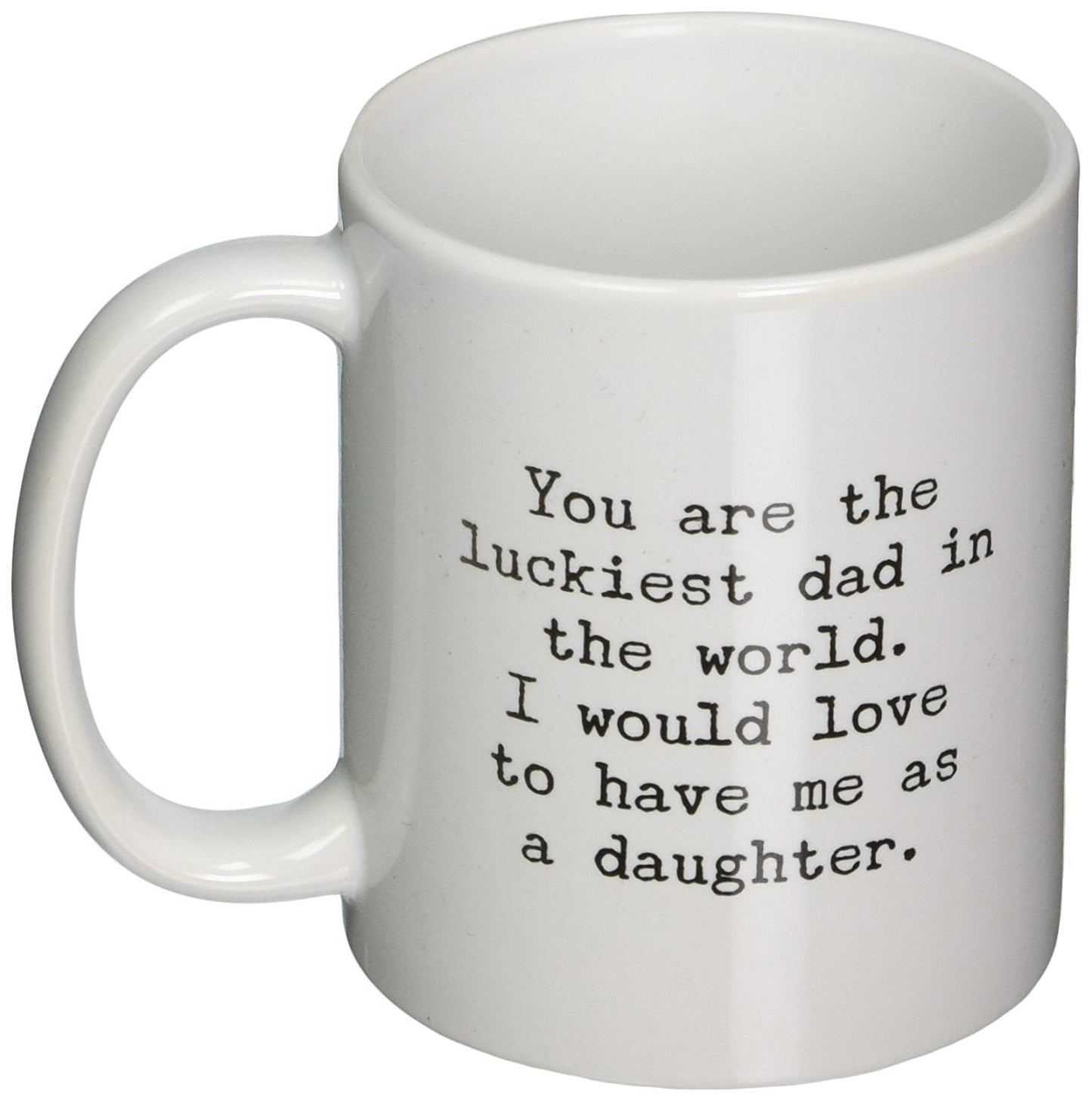 Funny Mug for Dad - You Are the Luckiest Dad in the World - Sarcastic Coffee Mug Gift for Dad From Daughter