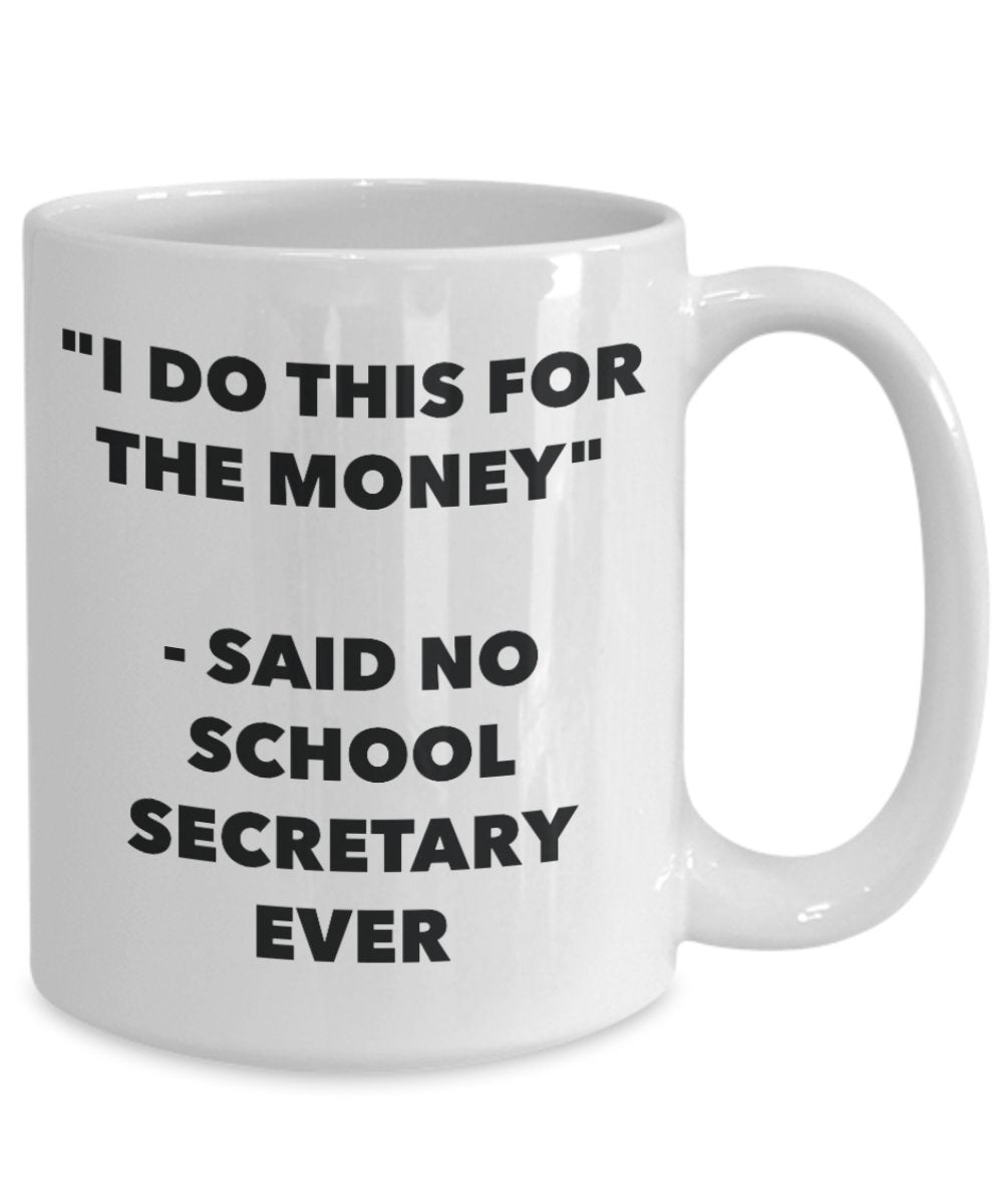 "I Do This for the Money" - Said No School Secretary Ever Mug - Funny Tea Hot Cocoa Coffee Cup - Novelty Birthday Christmas Anniversary Gag Gifts Idea