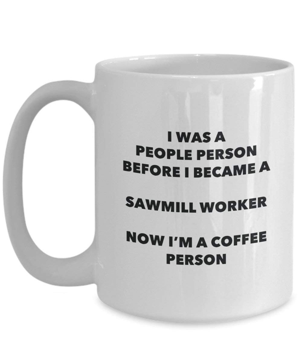 Sawmill Worker Coffee Person Mug - Funny Tea Cocoa Cup - Birthday Christmas Coffee Lover Cute Gag Gifts Idea