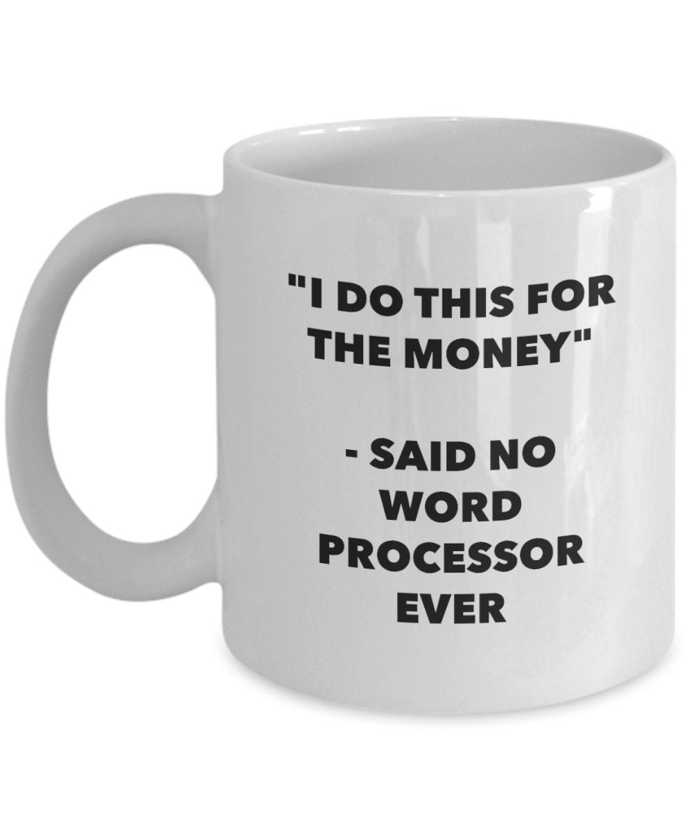 I Do This for the Money - Said No Word Processor Ever Mug - Funny Tea Cocoa Coffee Cup - Birthday Christmas Gag Gifts Idea