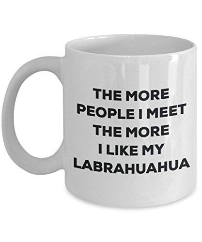 The More People I Meet The More I Like My Labrahuahua Mug - Funny Coffee Cup - Christmas Dog Lover Cute Gag Gifts Idea