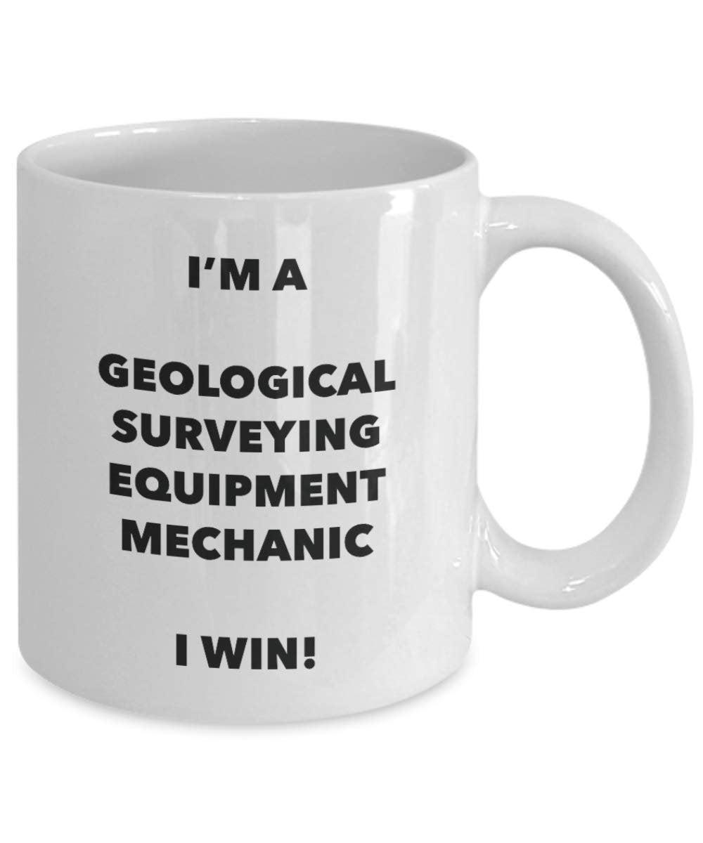 I'm a Geological Surveying Equipment Mechanic Mug I win - Funny Coffee Cup - Novelty Birthday Christmas Gag Gifts Idea
