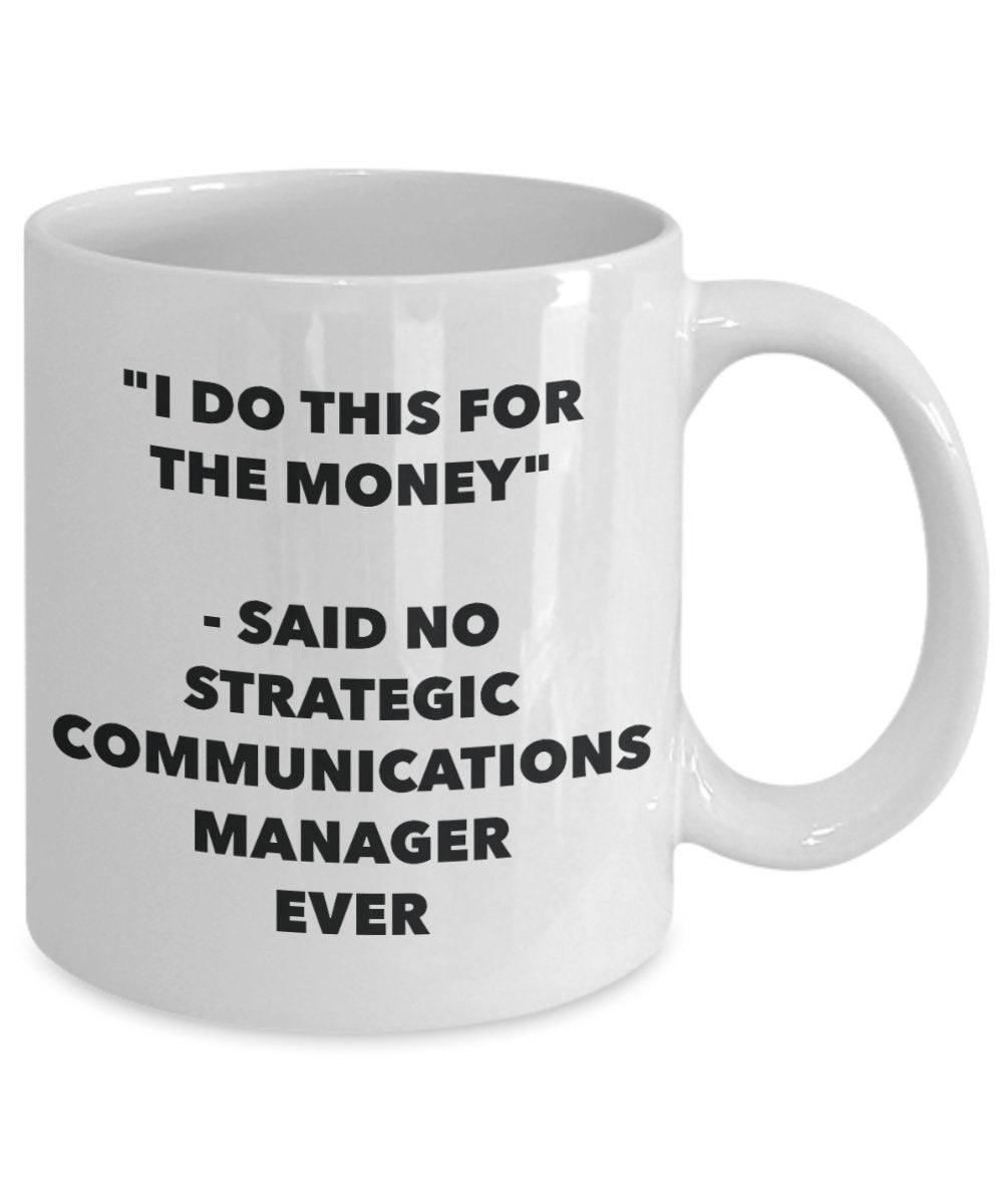 "I Do This for the Money" - Said No Strategic Communications Manager Ever Mug - Funny Tea Hot Cocoa Coffee Cup - Novelty Birthday Christmas Anniversar