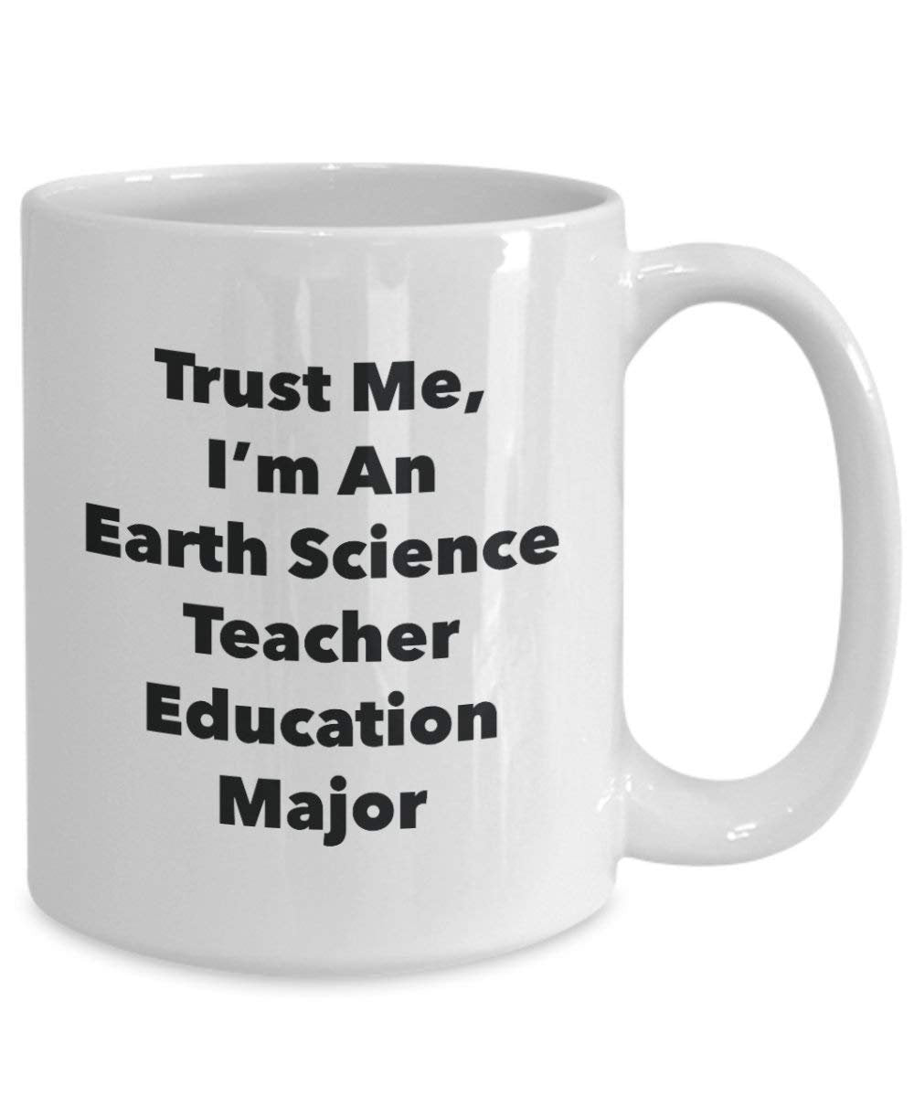 Trust Me, I'm An Earth Science Teacher Education principaux Mug rigolo – Tasse à café – Cute Graduation Gag Gifts idées pour vos amis et Camarades de classe 15oz blanc